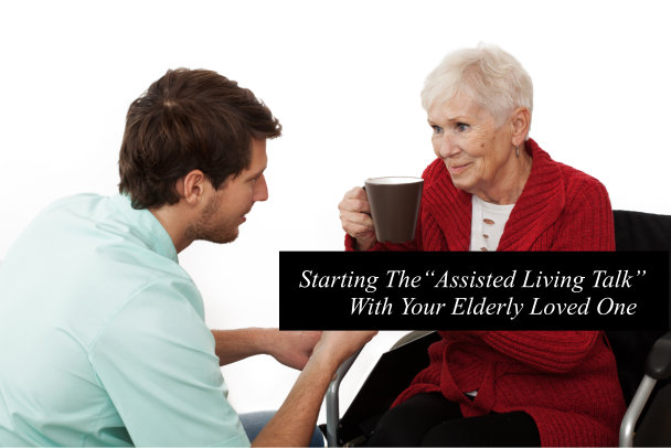 Starting The“Assisted Living Talk” With Your Elderly Loved One